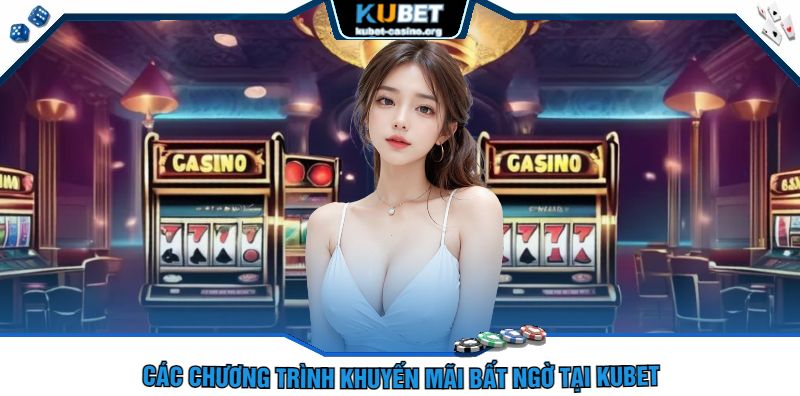 Các Chương Trình Khuyến Mãi Bất Ngờ Tại Kubet