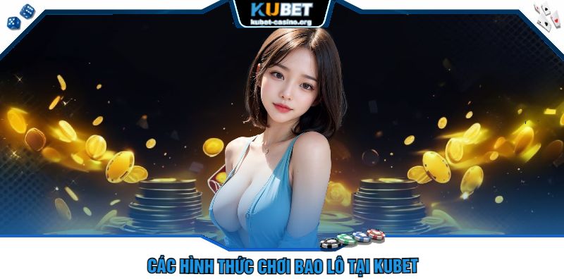 Các Hình Thức Chơi Bao Lô Tại Kubet