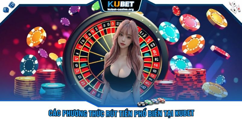 Các phương thức rút tiền phổ biến tại kubet