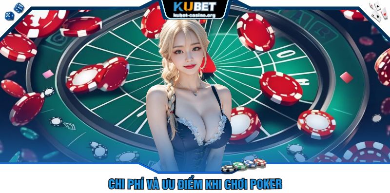 Chi Phí Và Ưu Điểm Khi Chơi Poker 