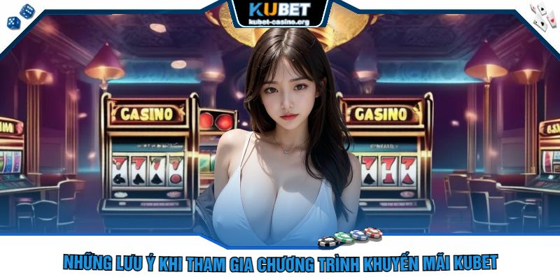 Những Lưu Ý Khi Tham Gia Chương Trình Khuyến Mãi kubet