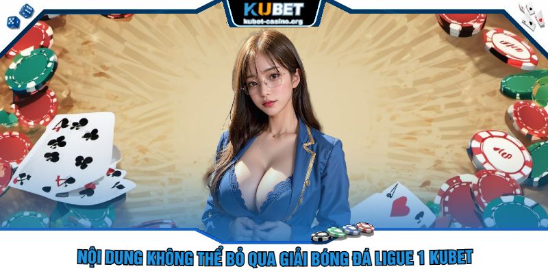 Nội Dung Không Thể Bỏ Qua Giải Bóng Đá Ligue 1 Kubet