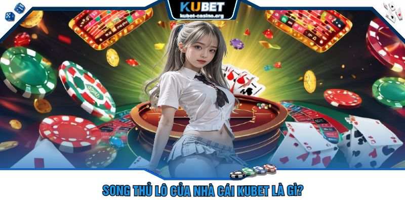 Song Thủ Lô Của Nhà Cái kubet Là Gì?