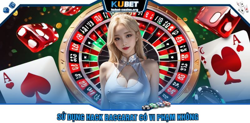 Sử Dụng Hack Baccarat Có Vi Phạm Không