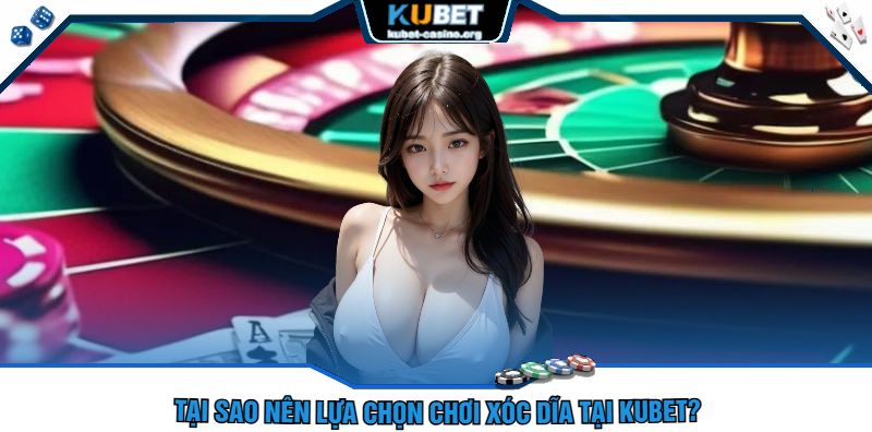 Tại Sao Nên Lựa Chọn Chơi Xóc dĩa Tại kubet?