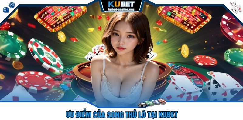 Ưu Điểm Của Song Thủ Lô Tại kubet